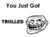 You just got TROLLED..jpg